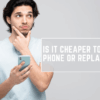 Is It Cheaper to Fix a Phone or Replace It